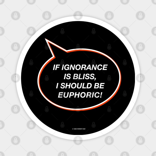 Ignorance Is Bliss  Funny Gift For Dads Magnet by HonestDad